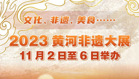 【图解】11月2日至6日 2023黄河非遗大展精彩亮相